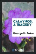 Calaynos, a Tragedy di George H. Boker edito da Trieste Publishing
