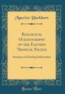 Biological Oceanography of the Eastern Tropical Pacific: Summary of Existing Information (Classic Reprint) di Maurice Blackburn edito da Forgotten Books
