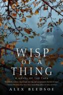 Wisp of a Thing: A Novel of the Tufa di Alex Bledsoe edito da TOR BOOKS
