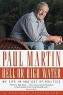 Hell or High Water: My Life in and Out of Politics di Paul Martin edito da MCCLELLAND & STEWART