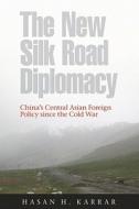 The New Silk Road Diplomacy di Hasan H. Karrar edito da UBC Press