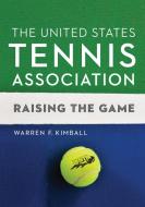 The United States Tennis Association: Raising the Game di Warren F. Kimball edito da UNIV OF NEBRASKA PR