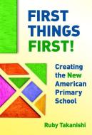 First Things First! di Ruby Takanishi edito da Teachers College Press