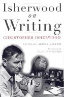 Isherwood on Writing di Christopher Isherwood edito da UNIV OF MINNESOTA PR