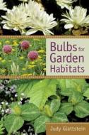 Bulbs for Garden Habitats di Judy Glattstein edito da Timber Press (OR)