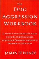 Dog Aggression Workbook di James O'Heare edito da DOGWISE