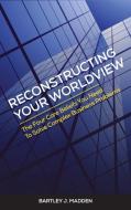 Reconstructing Your Worldview di Bartley J. Madden edito da Learning What Works Inc.