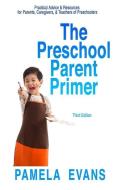 The Preschool Parent Primer: Practical Advice & Resources for Parents, Caregivers, & Teachers of Preschoolers di Pamela Evans edito da R R BOWKER LLC