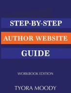 Step-by-Step Author Website Guide: Workbook Edition di Tyora Moody edito da BOOKBABY