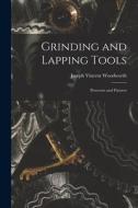 Grinding and Lapping Tools: Processes and Fixtures di Joseph Vincent Woodworth edito da LEGARE STREET PR