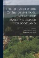 The Life And Work Of Sir Joseph Noël Paton ... Her Majesty's Limner For Scotland di Alfred Thomas Story edito da LEGARE STREET PR