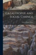 Catastrophe and Social Change di Samuel Henry Prince edito da LEGARE STREET PR