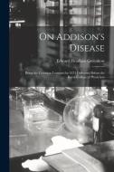 On Addison's Disease: Being the Croonian Lectures for 1875 Delivered Before the Royal College of Physicians di Edward Headlam Greenhow edito da LEGARE STREET PR