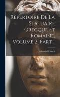 Répertoire De La Statuaire Grecque Et Romaine, Volume 2, part 1 di Salomon Reinach edito da LEGARE STREET PR