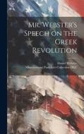 Mr. Webster's Speech on the Greek Revolution di Daniel Webster edito da LEGARE STREET PR