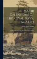 Major Operations Of The Royal Navy, 1762-1783: Being Chapter Xxxi. In The Royal Navy. A History di Alfred Thayer Mahan edito da LEGARE STREET PR