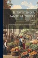 Il Trentino A Dante Alighieri: Ricordo Dell'inaugurazione Del Monumento Nazionale A Trento... di Giosuè Carducci edito da LEGARE STREET PR