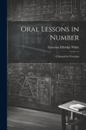 Oral Lessons in Number: A Manual for Teachers di Emerson Elbridge White edito da LEGARE STREET PR