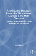 Activating The Untapped Potential Of Neurodiverse Learners In The Math Classroom di David Johnston edito da Taylor & Francis Ltd