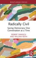 Radically Civil di Robert Danisch, William Keith edito da Taylor & Francis Ltd