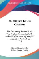 M. Minucii Felicis Octavius: The Text Newly Revised from the Original Manuscript, with an English Commentary Analysis Introduction and Indices (185 di Marcus Minucius Felix edito da Kessinger Publishing