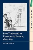 Free Trade and its Enemies in France, 1814¿1851 di David Todd edito da Cambridge University Press