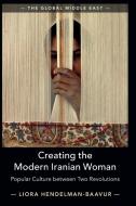 Creating The Modern Iranian Woman di Liora Hendelman-Baavur edito da Cambridge University Press