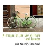 A Treatise On The Law Of Trusts And Trustees di Jairus Ware Perry, Frank Parsons edito da Bibliolife