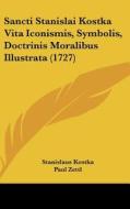 Sancti Stanislai Kostka Vita Iconismis, Symbolis, Doctrinis Moralibus Illustrata (1727) di Stanislaus Kostka, Paul Zettl edito da Kessinger Publishing