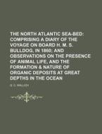 The North Atlantic Sea-Bed di G. C. Wallich edito da Rarebooksclub.com