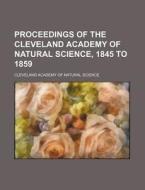 Proceedings of the Cleveland Academy of Natural Science, 1845 to 1859 di Cleveland Academy of Science edito da Rarebooksclub.com