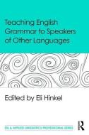 Teaching English Grammar to Speakers of Other Languages di Eli Hinkel edito da Taylor & Francis Ltd