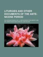 Liturgies and Other Documents of the Ante-Nicene Period di William MacDonald edito da Rarebooksclub.com
