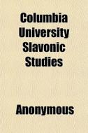 Columbia University Slavonic Studies di Anonymous, Books Group edito da General Books