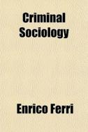 Criminal Sociology di Enrico Ferri edito da Rarebooksclub.com