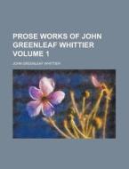 Prose Works Of John Greenleaf Whittier di John Greenleaf Whittier edito da Rarebooksclub.com