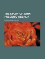 The Story of John Frederic Oberlin di Augustus Field Beard edito da Rarebooksclub.com