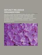 Defunct Religious Organizations: Defunct di Books Llc edito da Books LLC, Wiki Series