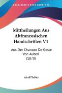 Mittheilungen Aus Altfranzosischen Handschriften V1: Aus Der Chanson de Geste Von Auberi (1870) di Adolf Tobler edito da Kessinger Publishing