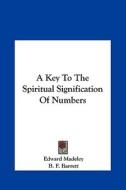 A Key to the Spiritual Signification of Numbers di Edward Madeley, B. F. Barrett edito da Kessinger Publishing