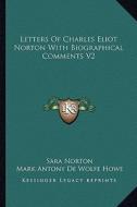 Letters of Charles Eliot Norton with Biographical Comments V2 di Sara Norton, Mark A. De Wolfe Howe edito da Kessinger Publishing