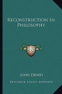 Reconstruction in Philosophy di John Dewey edito da Kessinger Publishing