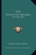 The Epoch of Reform: 1830-1850 (1882) di Justin McCarthy edito da Kessinger Publishing