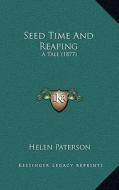 Seed Time and Reaping: A Tale (1877) di Helen Paterson edito da Kessinger Publishing