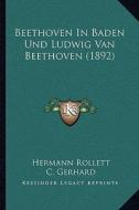 Beethoven in Baden Und Ludwig Van Beethoven (1892) di Hermann Rollett, C. Gerhard edito da Kessinger Publishing