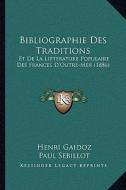Bibliographie Des Traditions: Et de La Litterature Populaire Des Frances D'Outre-Mer (1886) di Henri Gaidoz, Paul Sebillot edito da Kessinger Publishing