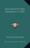 Geschichte Der Vandalen (1785) di Konrad Mannert edito da Kessinger Publishing