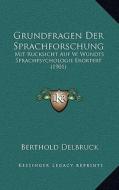 Grundfragen Der Sprachforschung: Mit Rucksicht Auf W. Wundts Sprachpsychologie Erortert (1901) di Berthold Delbruck edito da Kessinger Publishing