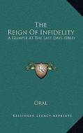 The Reign of Infidelity: A Glimpse at the Last Days (1861) di Oral edito da Kessinger Publishing