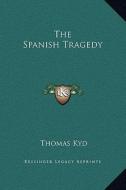 The Spanish Tragedy di Thomas Kyd edito da Kessinger Publishing
